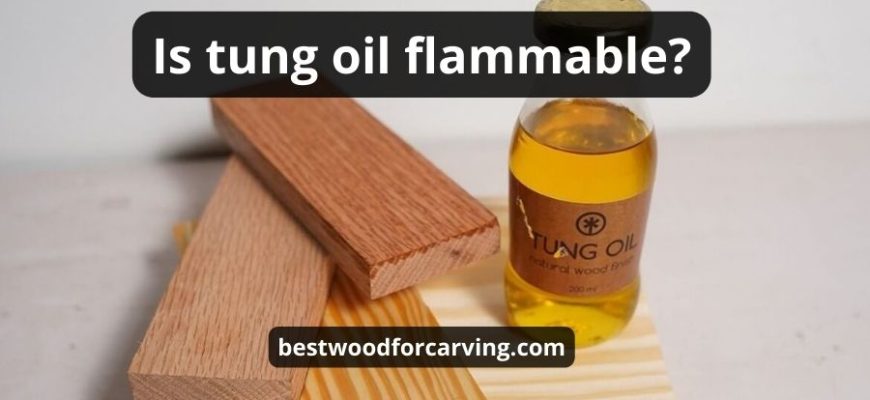 Is Tung Oil Flammable: Top 7 Safe Tips & Best Guide