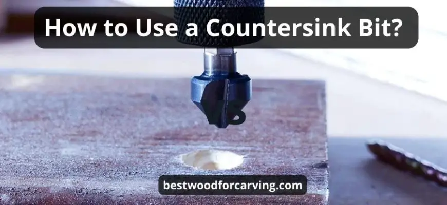 How To Use A Countersink Bit: Top 10 Steps & Best Guide